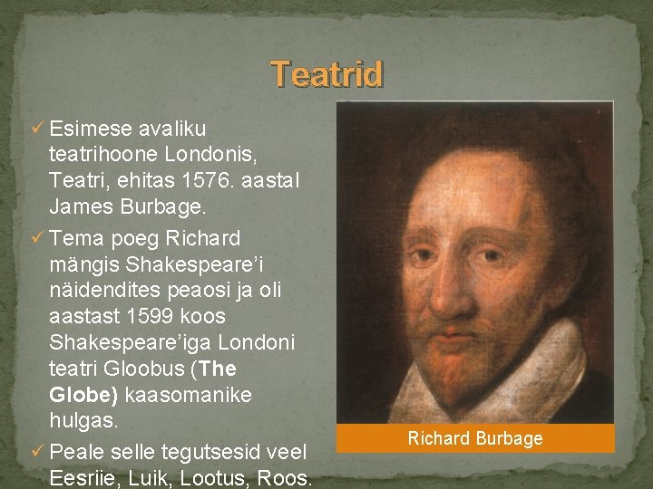 Teatrid ü Esimese avaliku teatrihoone Londonis, Teatri, ehitas 1576. aastal James Burbage. ü Tema