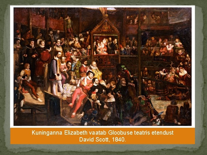 Kuninganna Elizabeth vaatab Gloobuse teatris etendust David Scott, 1840. 