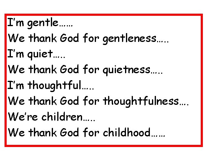 I’m gentle…… We thank God for gentleness…. . I’m quiet…. . We thank God