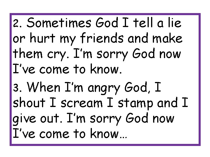 2. Sometimes God I tell a lie or hurt my friends and make them