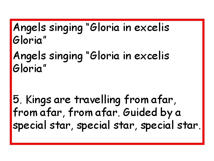 Angels singing “Gloria in excelis Gloria” 5. Kings are travelling from afar, from afar.