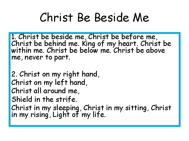 Christ Be Beside Me 1. Christ be beside me, Christ be before me, Christ