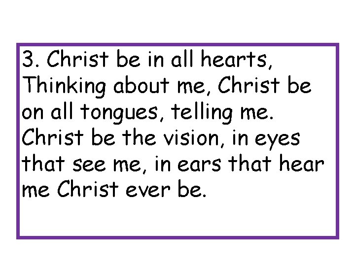 3. Christ be in all hearts, Thinking about me, Christ be on all tongues,