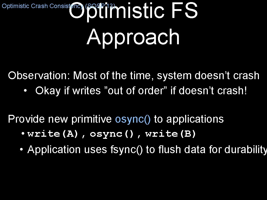 Optimistic FS Approach Optimistic Crash Consistency (SOSP’ 13) Observation: Most of the time, system