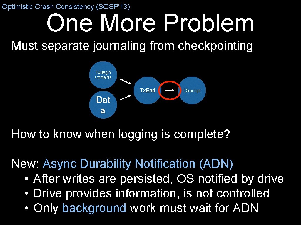 Optimistic Crash Consistency (SOSP’ 13) One More Problem Must separate journaling from checkpointing Tx.
