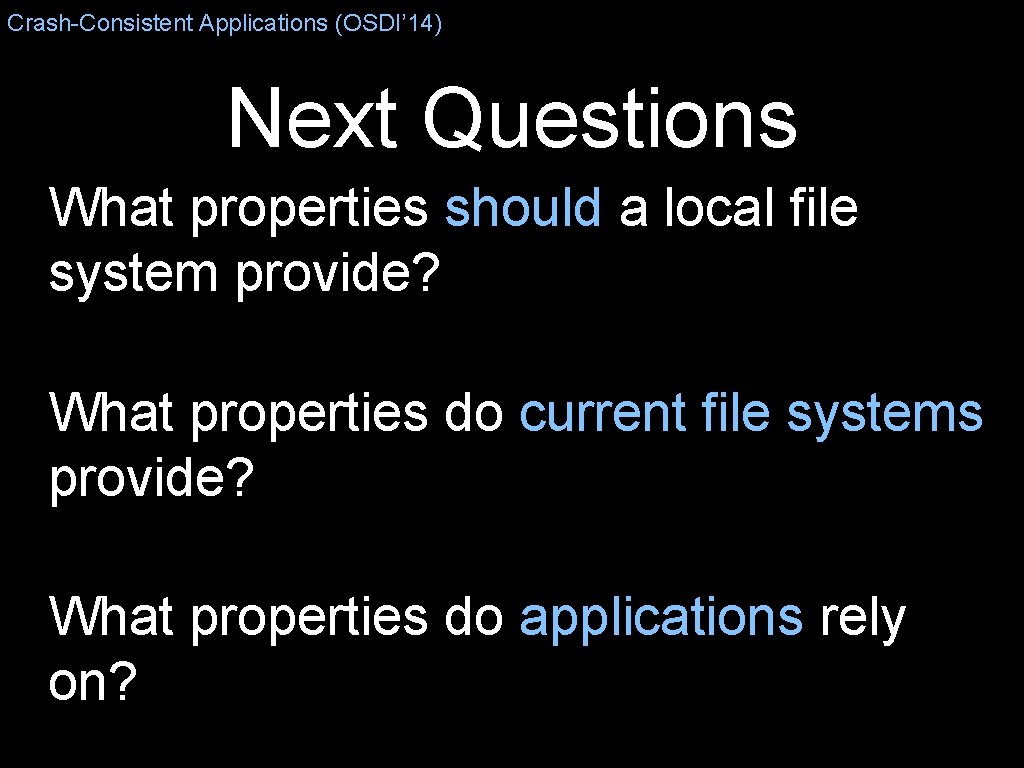 Crash-Consistent Applications (OSDI’ 14) Next Questions What properties should a local file system provide?