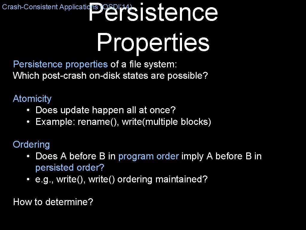Persistence Properties Crash-Consistent Applications (OSDI’ 14) Persistence properties of a file system: Which post-crash