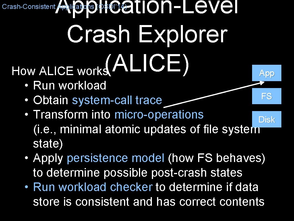 Application-Level Crash Explorer How ALICE works(ALICE) Crash-Consistent Applications (OSDI’ 14) App • Run workload