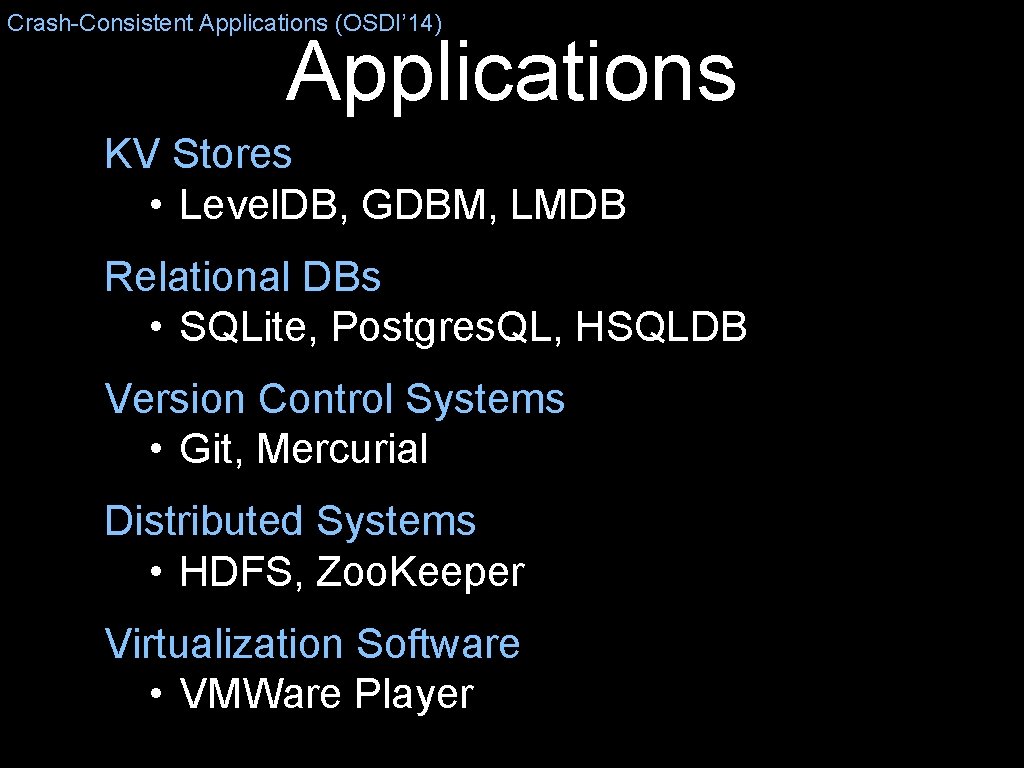 Crash-Consistent Applications (OSDI’ 14) Applications KV Stores • Level. DB, GDBM, LMDB Relational DBs