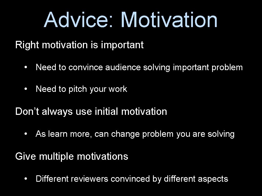 Advice: Motivation Right motivation is important • Need to convince audience solving important problem