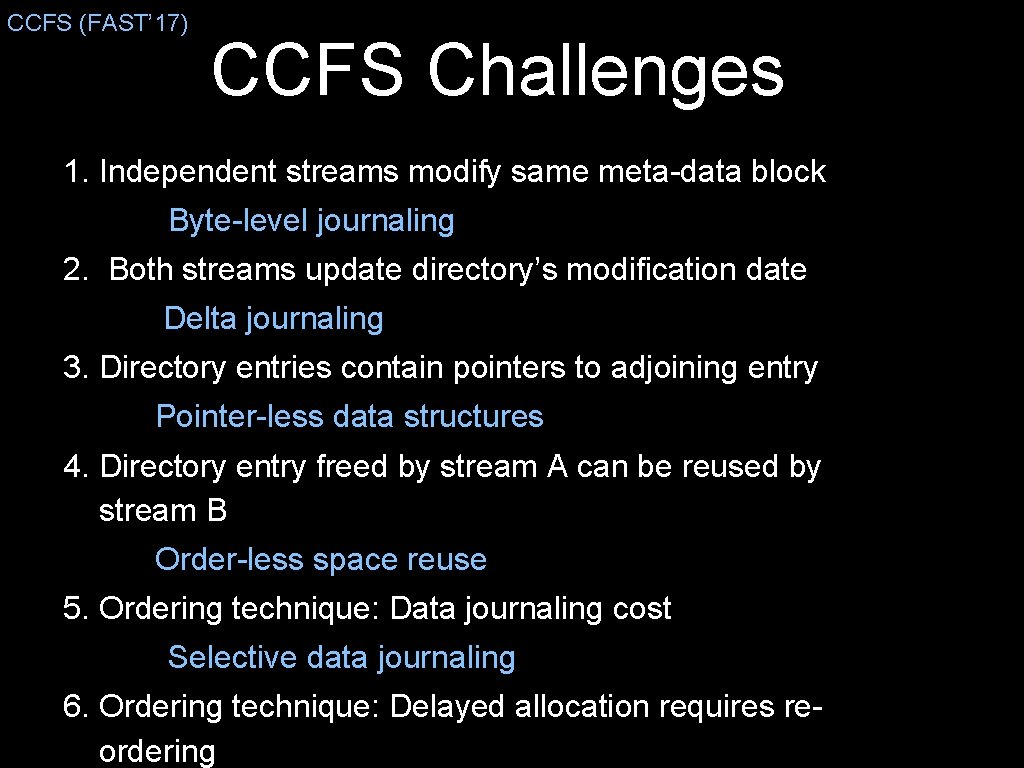 CCFS (FAST’ 17) CCFS Challenges 1. Independent streams modify same meta-data block Byte-level journaling