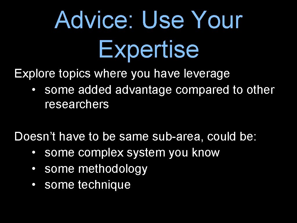 Advice: Use Your Expertise Explore topics where you have leverage • some added advantage