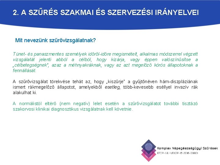 2. A SZŰRÉS SZAKMAI ÉS SZERVEZÉSI IRÁNYELVEI Mit nevezünk szűrővizsgálatnak? Tünet- és panaszmentes személyek