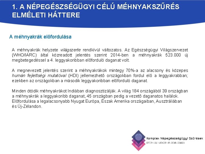 1. A NÉPEGÉSZSÉGÜGYI CÉLÚ MÉHNYAKSZŰRÉS ELMÉLETI HÁTTERE A méhnyakrák előfordulása A méhnyakrák helyzete világszerte