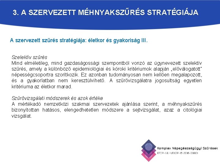 3. A SZERVEZETT MÉHNYAKSZŰRÉS STRATÉGIÁJA A szervezett szűrés stratégiája: életkor és gyakoriság III. Szelektív