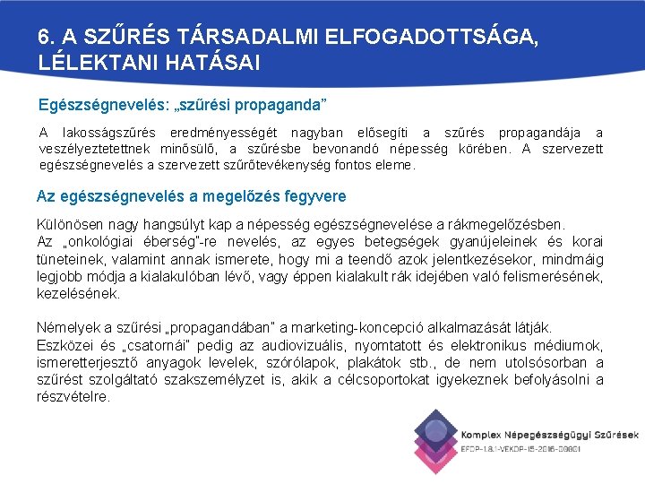 6. A SZŰRÉS TÁRSADALMI ELFOGADOTTSÁGA, LÉLEKTANI HATÁSAI Egészségnevelés: „szűrési propaganda” A lakosságszűrés eredményességét nagyban