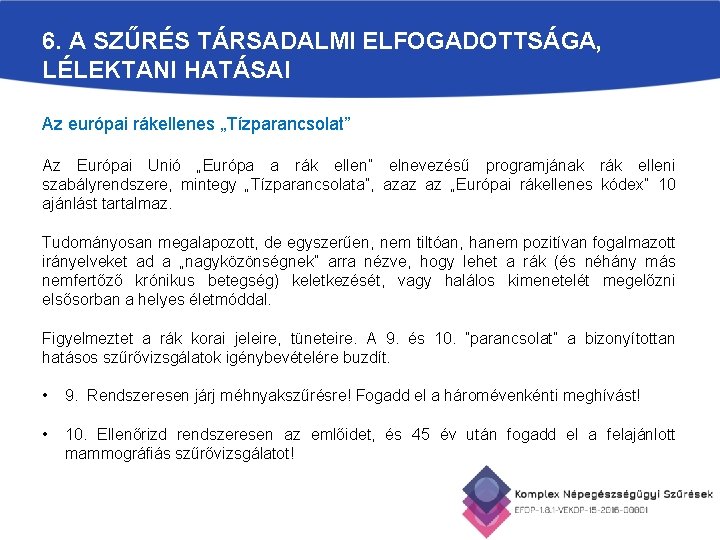 6. A SZŰRÉS TÁRSADALMI ELFOGADOTTSÁGA, LÉLEKTANI HATÁSAI Az európai rákellenes „Tízparancsolat” Az Európai Unió