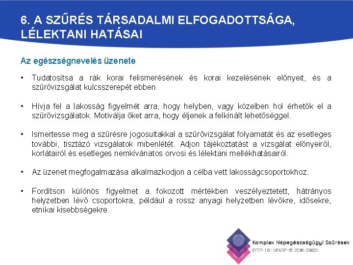 6. A SZŰRÉS TÁRSADALMI ELFOGADOTTSÁGA, LÉLEKTANI HATÁSAI Az egészségnevelés üzenete • • Tudatosítsa a