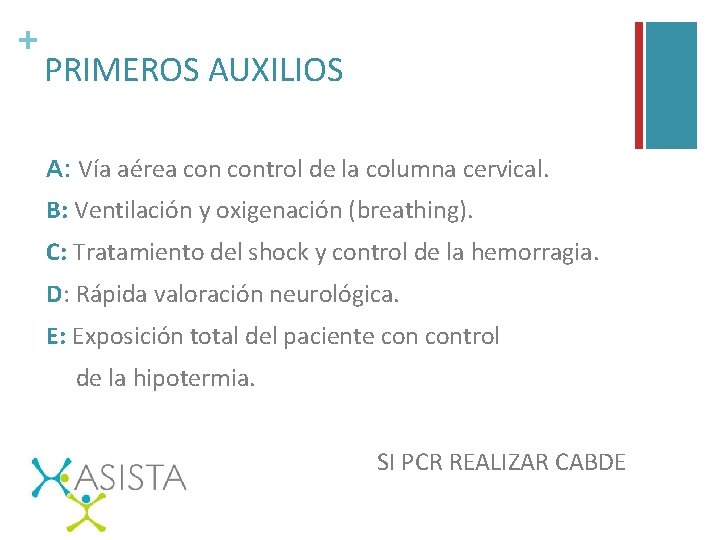 + PRIMEROS AUXILIOS A: Vía aérea control de la columna cervical. B: Ventilación y