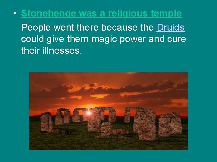  • Stonehenge was a religious temple People went there because the Druids could