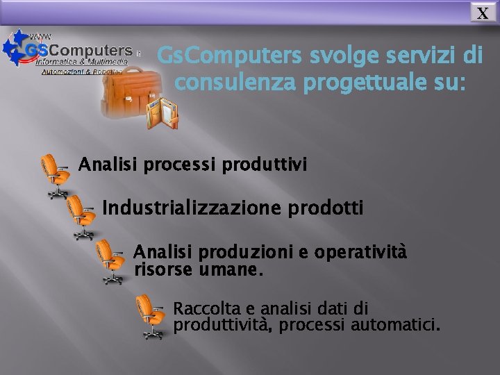 X Gs. Computers svolge servizi di consulenza progettuale su: Analisi processi produttivi Industrializzazione prodotti