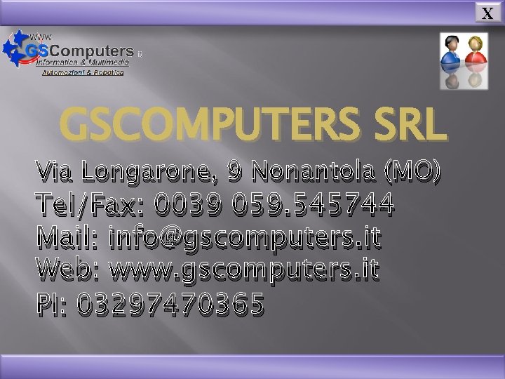 X GSCOMPUTERS SRL Via Longarone, 9 Nonantola (MO) Tel/Fax: 0039 059. 545744 Mail: info@gscomputers.