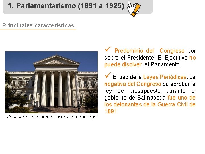 1. Parlamentarismo (1891 a 1925) Principales características ü Predominio del Congreso por sobre el