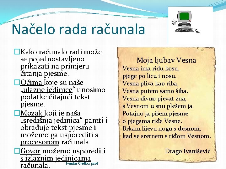 Načelo rada računala �Kako računalo radi može se pojednostavljeno prikazati na primjeru čitanja pjesme.