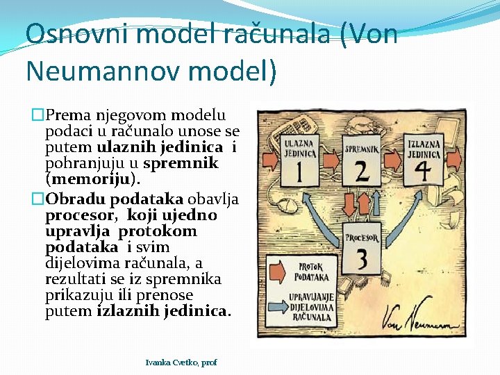 Osnovni model računala (Von Neumannov model) �Prema njegovom modelu podaci u računalo unose se