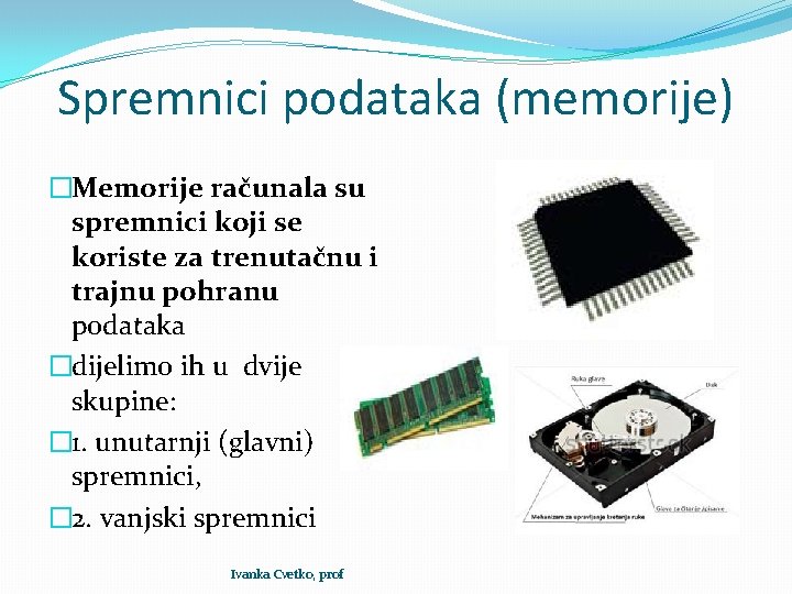 Spremnici podataka (memorije) �Memorije računala su spremnici koji se koriste za trenutačnu i trajnu