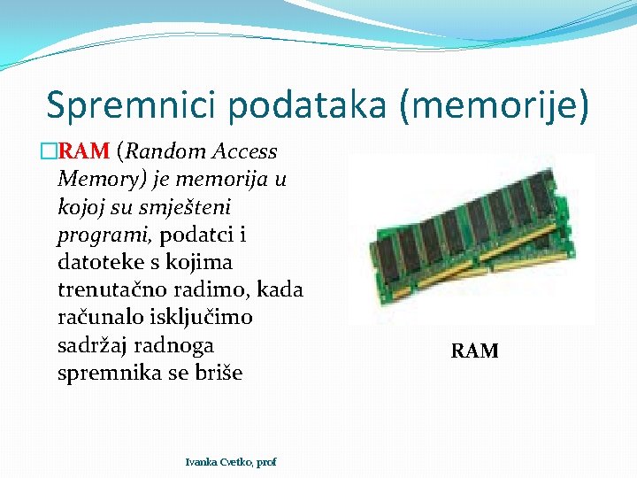 Spremnici podataka (memorije) �RAM (Random Access Memory) je memorija u kojoj su smješteni programi,