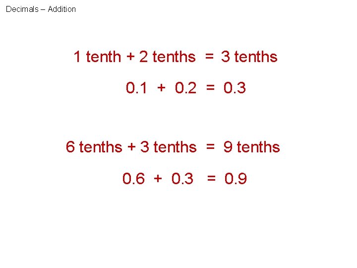 Decimals – Addition 1 tenth + 2 tenths = 3 tenths 0. 1 +