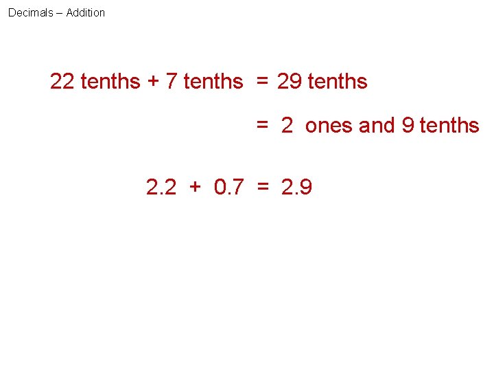 Decimals – Addition 22 tenths + 7 tenths = 29 tenths = 2 ones