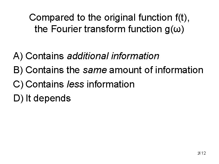 Compared to the original function f(t), the Fourier transform function g(ω) A) Contains additional