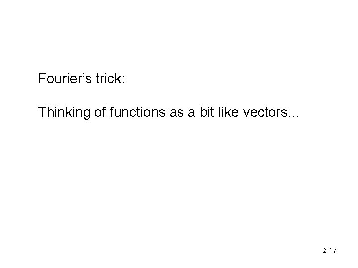 Fourier’s trick: Thinking of functions as a bit like vectors… 2 - 17 