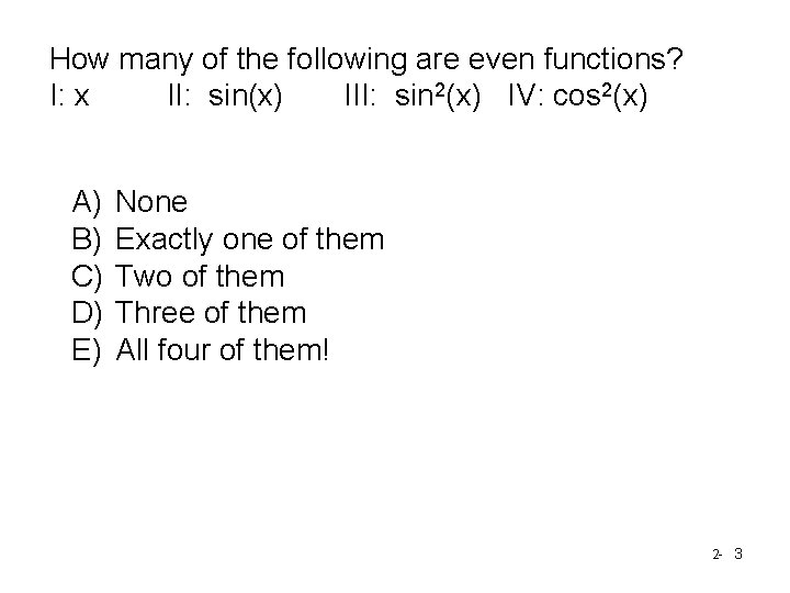 How many of the following are even functions? I: x II: sin(x) III: sin