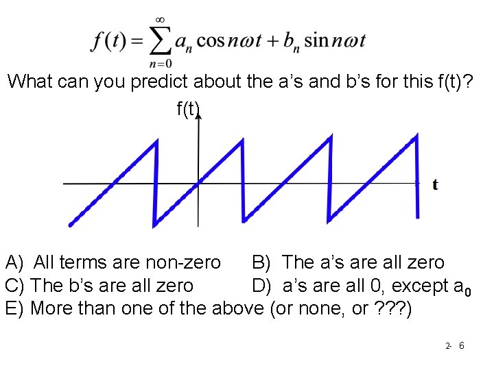 What can you predict about the a’s and b’s for this f(t)? f(t) A)