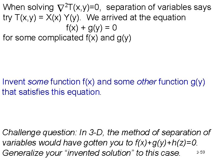 When solving T(x, y)=0, separation of variables says try T(x, y) = X(x) Y(y).