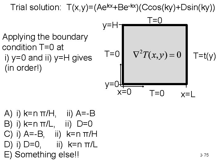 Trial solution: T(x, y)=(Aekx+Be-kx)(Ccos(ky)+Dsin(ky)) y=H Applying the boundary condition T=0 at i) y=0 and