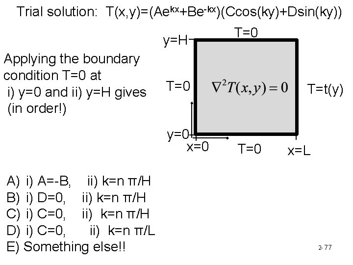 Trial solution: T(x, y)=(Aekx+Be-kx)(Ccos(ky)+Dsin(ky)) y=H Applying the boundary condition T=0 at i) y=0 and