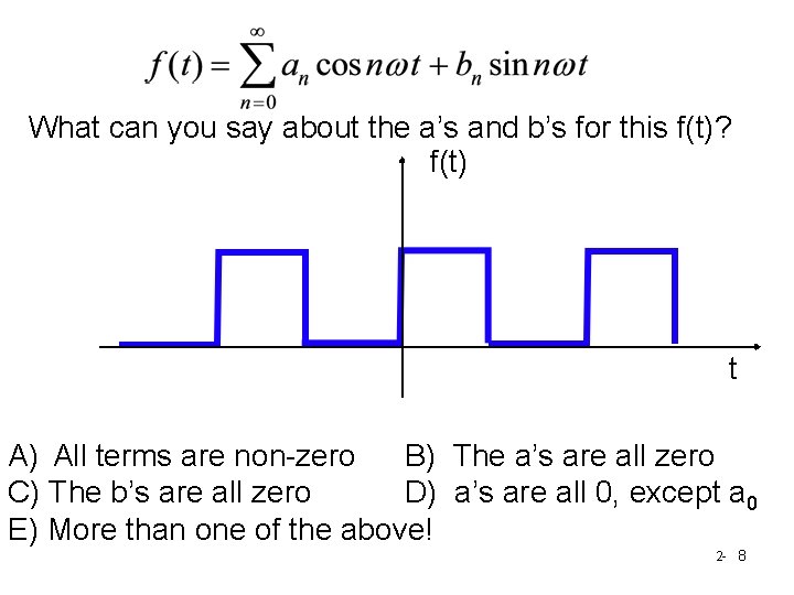 What can you say about the a’s and b’s for this f(t)? f(t) t