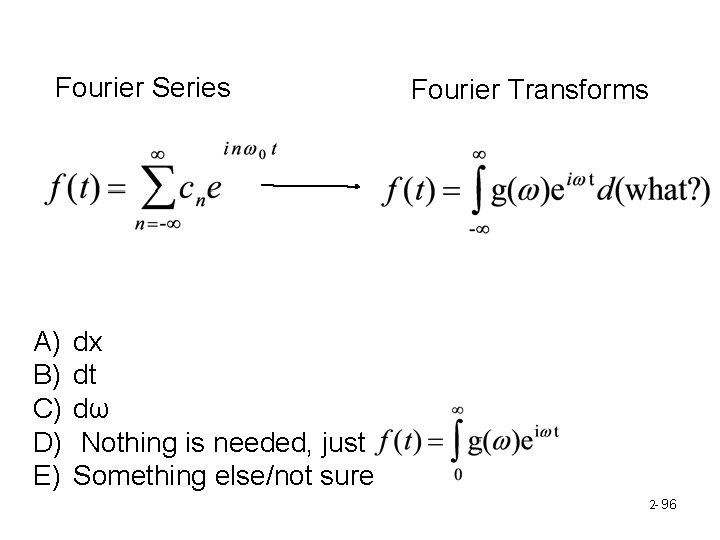 Fourier Series A) B) C) D) E) Fourier Transforms dx dt dω Nothing is