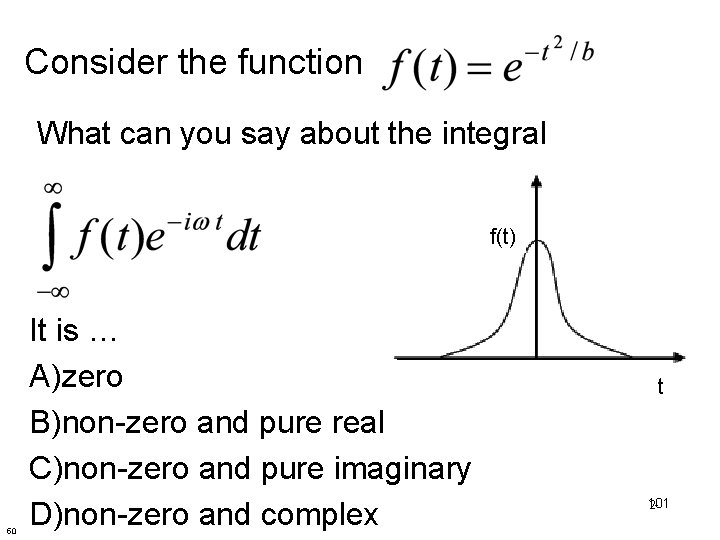 Consider the function What can you say about the integral f(t) 50 It is