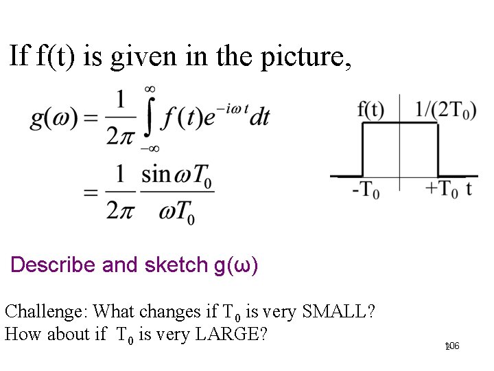 If f(t) is given in the picture, Describe and sketch g(ω) Challenge: What changes