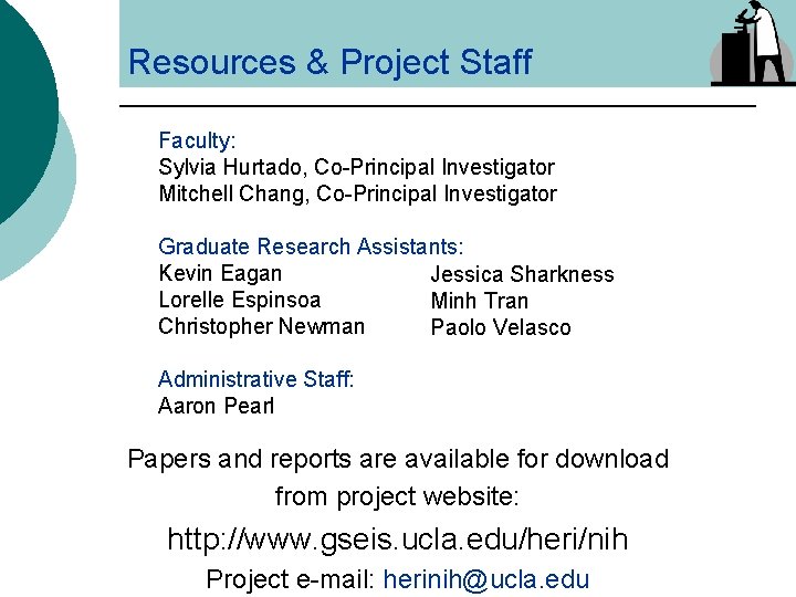 Resources & Project Staff Faculty: Sylvia Hurtado, Co-Principal Investigator Mitchell Chang, Co-Principal Investigator Graduate