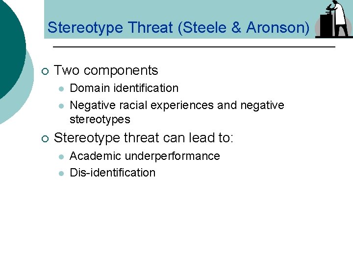 Stereotype Threat (Steele & Aronson) ¡ Two components l l ¡ Domain identification Negative