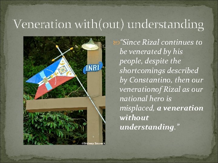 Veneration with(out) understanding “Since Rizal continues to be venerated by his people, despite the