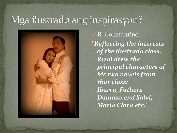 Mga ilustrado ang inspirasyon? R. Constantino: “Reflecting the interests of the ilustrado class, Rizal