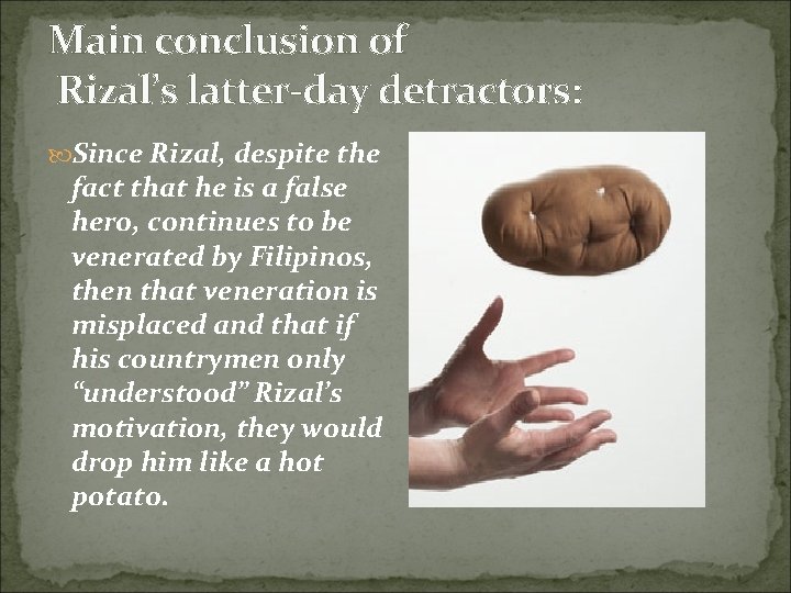 Main conclusion of Rizal’s latter-day detractors: Since Rizal, despite the fact that he is