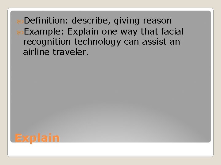  Definition: describe, giving reason Example: Explain one way that facial recognition technology can